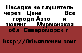 Насадка на глушитель череп › Цена ­ 8 000 - Все города Авто » GT и тюнинг   . Мурманская обл.,Североморск г.